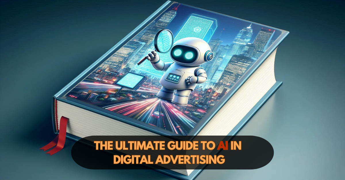 The Ultimate Guide to AI in  Digital Advertising